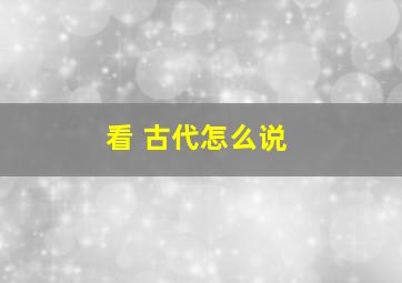 看 古代怎么说